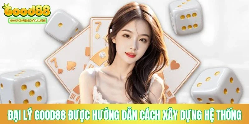 Đại Lý GOOD88 - Hướng Dẫn Quy Trình Đăng Ký Nhận Hoa Hồng Tiền Tỷ 2 Đại lý GOOD88 được hướng dẫn chi tiết xây dựng hệ thống