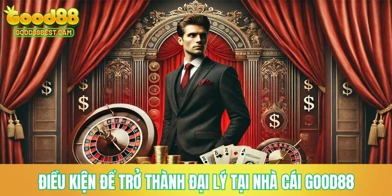 Đại Lý GOOD88 - Hướng Dẫn Quy Trình Đăng Ký Nhận Hoa Hồng Tiền Tỷ 3 Điều kiện để trở thành đại lý tại nhà cái GOOD88