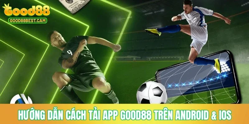 Tải App GOOD88 - Ưu Điểm Và Quy Trình Download Trên Android & IOS 3 Hướng dẫn cách tải app GOOD88 trên di động Android & iOS