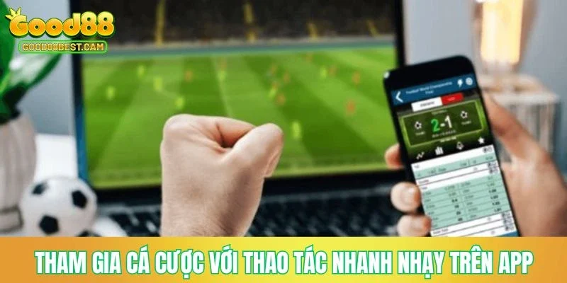 Tải App GOOD88 - Ưu Điểm Và Quy Trình Download Trên Android & IOS 2 Tham gia cá cược với thao tác nhanh nhạy trên app